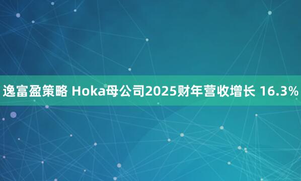 逸富盈策略 Hoka母公司2025财年营收增长 16.3%