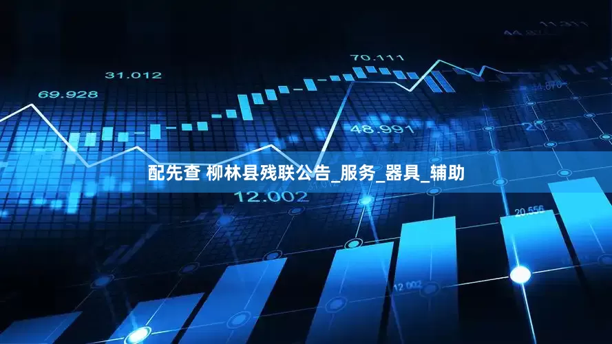 配先查 柳林县残联公告_服务_器具_辅助